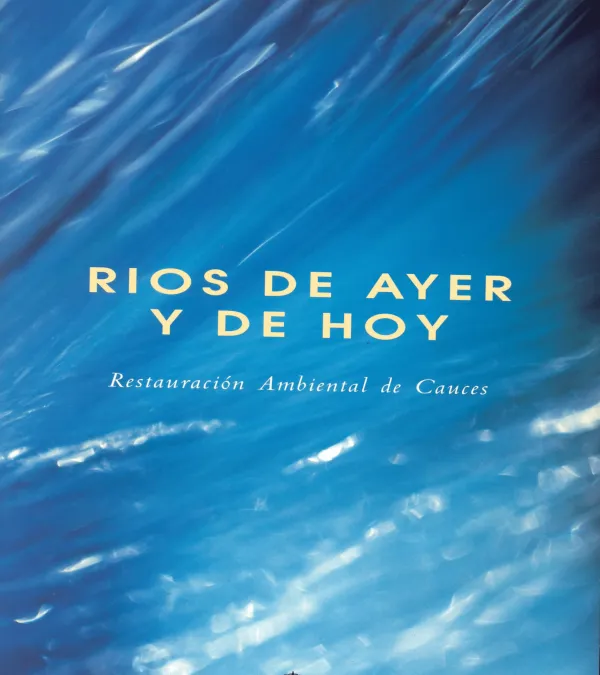 Ríos de ayer y de hoy. Restauración ambiental de cauces